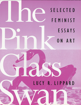 The Pink Glass Swan: Selected Essays on Feminist Art