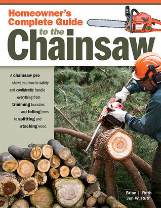 Homeowner's Complete Guide to the Chainsaw: A Chainsaw Pro Shows You ...