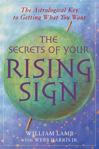 The Secrets of Your Rising Sign: The Astrological Key to Getting What
