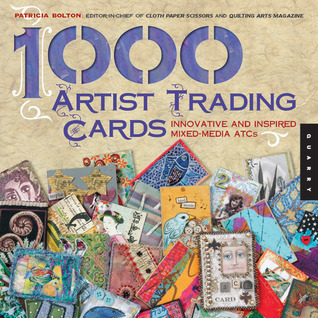 1000 Artist Trading Cards: Innovative and Inspired Mixed Media ATCs