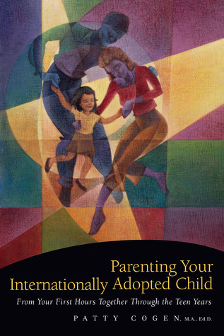 Parenting Your Internationally Adopted Child: From Your First Hours Together Through the Teen Years cover