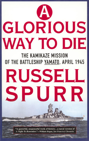 A Glorious Way to Die: The Kamikaze Mission of the Battleship Yamato, April 1945