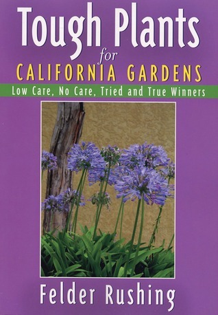 Tough Plants for California Gardens by Felder Rushing | Goodreads