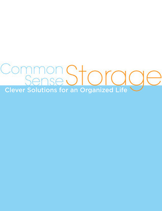 Common Sense Storage: Clever Solutions for an Organized Life by ...