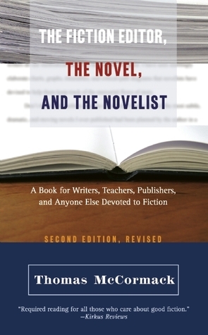 The Fiction Editor, the Novel, and the Novelist: A Book for Writers, Teachers, Publishers, and Anyone Else Devoted to Fiction