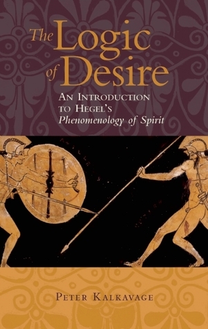 The Logic of Desire: An Introduction to Hegel's Phenomenology of Spirit