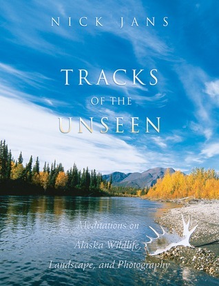 Tracks of the Unseen: Meditations on Alaska Wildlife, Landscape, and