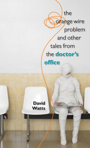 The Orange Wire Problem and Other Tales from the Doctor's Office book cover