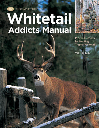 Whitetail Addicts Manual: Proven Methods for Hunting Trophy Whitetail ...