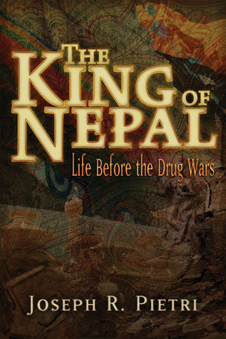 The King of Nepal: Life Before the Drug Wars by Joseph R. Pietri