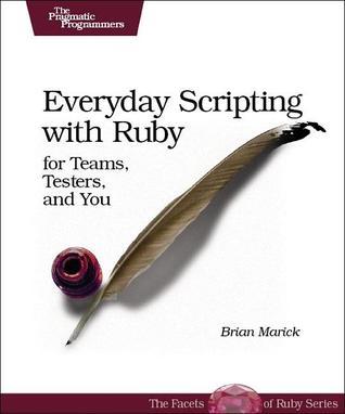 Everyday Scripting with Ruby: For Teams, Testers, and You by Brian ...