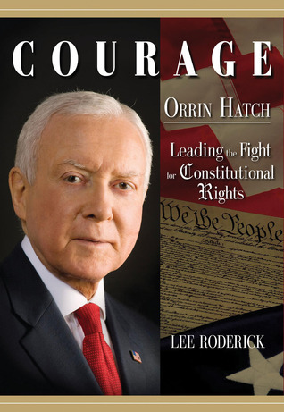 Lee Roderick Author Courage: Orrin Hatch, Leading the Fight for Constitutional Rights by ...