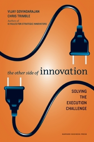 The Other Side of Innovation: Solving the Execution Challenge (Harvard Business Review