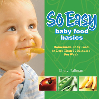 So Easy Baby Food Basics: Homemade Baby Food in Less Than 30 Minutes
