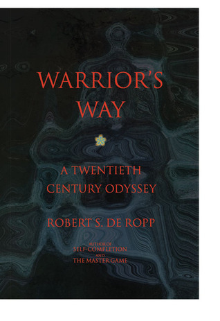 Warrior's Way: A Twentieth Century Odyssey by Robert S. de Ropp | Goodreads