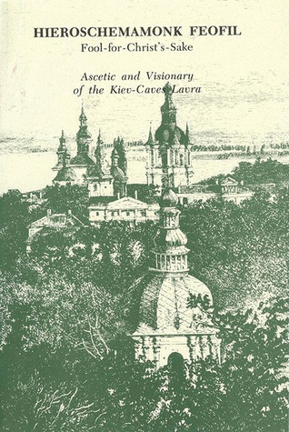 Hieroschemamonk Feofil: Fool-for-Christ's-Sake. Ascetic and Visionary of the Kiev-Caves Lavra