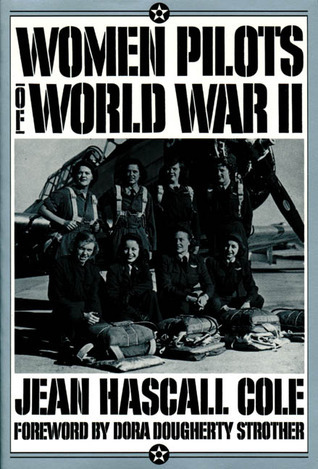 Women Pilots Of World War II by Jean Hascall Cole | Goodreads