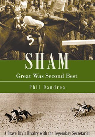 Sham: Great Was Second Best: A Brave Bay's Rivalry with the Legendary Secretariat
