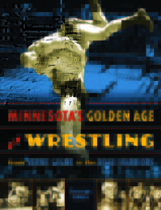 Minnesota's Golden Age of Wrestling: From Verne Gagne to the Road Warriors
