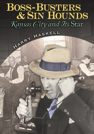 Boss-Busters and Sin Hounds: Kansas City and Its Star by Harry Haskell ...