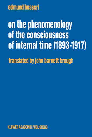 On the Phenomenology of the Consciousness of Internal Time (1893–1917 ...