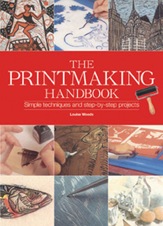 Printmaking Handbook (Artist's Bibles) by Louise Woods | Goodreads