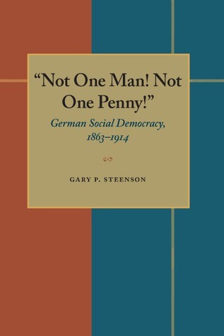 "Not One Man! Not One Penny!": German Social Democracy, 1863-1914