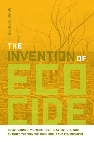 The Invention of Ecocide: Agent Orange, Vietnam, and the Scientists Who Changed the Way We Think About the Environment