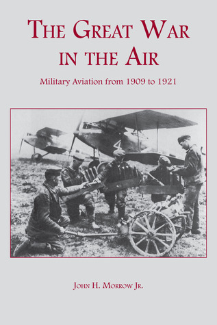 The Great War in the Air: Military Aviation from 1909 to 1921