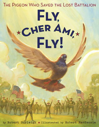 Fly, Cher Ami, Fly!: The Pigeon Who Saved the Lost Battalion by Robert ...