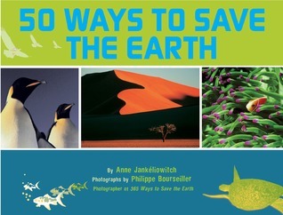 50 Ways to Save the Earth by Anne Jankeliowitch | Goodreads