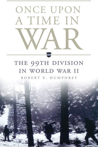 Once Upon a Time in War: The 99th Division in World War II (Volume 18)