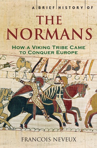A Brief History of the Normans: How the Viking Tribe Came to Conquer Europe