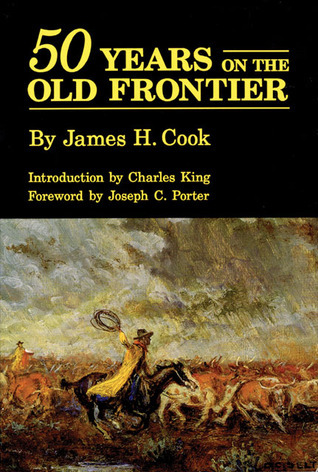 Fifty Years on the Old Frontier: As Cowboy, Hunter, Guide, Scout, and ...
