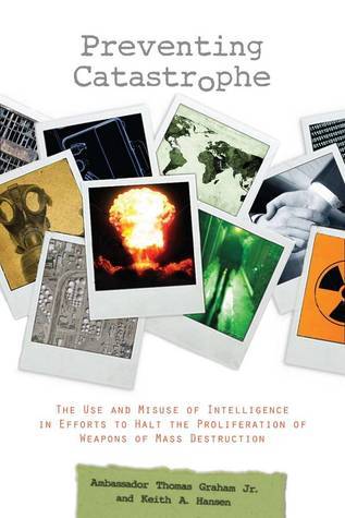Preventing Catastrophe: The Use and Misuse of Intelligence in Efforts ...