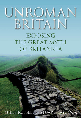 UnRoman Britain: Exposing the Great Myth of Britannia