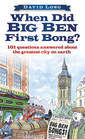 When Did Big Ben First Bong?: 101 Questions Answered About the Greatest City on Earth