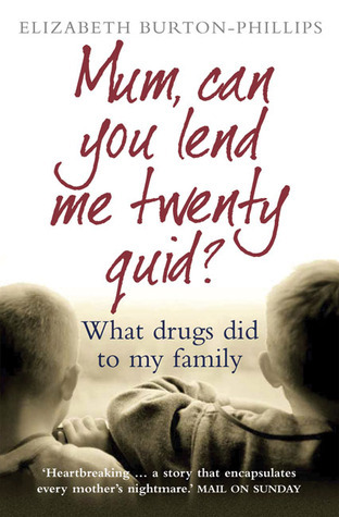 Mum, Can You Lend Me Twenty Quid?: What Drugs Did to My Family