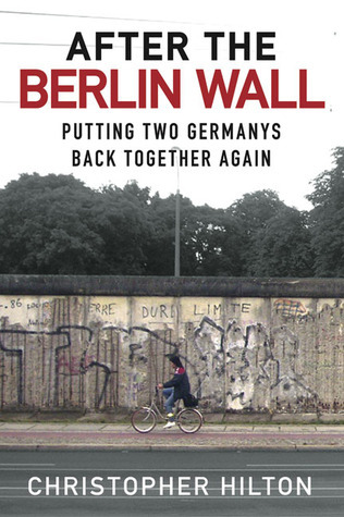 After the Berlin Wall: Putting Two Germanys Back Together Again