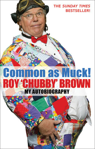 Common As Muck!: The Autobiography of Roy 'Chubby' Brown