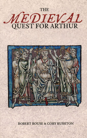 The Medieval Quest for Arthur by Robert Allen Rouse | Goodreads