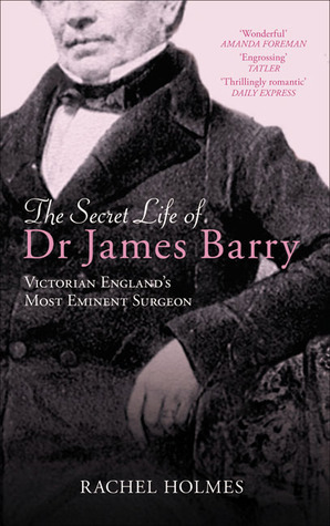 The Secret Life of Dr. James Barry: Victorian England's Most Eminent Surgeon