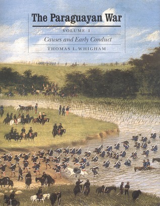 The Paraguayan War, Volume 1 Causes and Early Conduct by Thomas L
