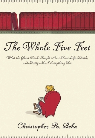 The Whole Five Feet: What the Great Books Taught Me about Life, Death, and Pretty Much Everything Else
