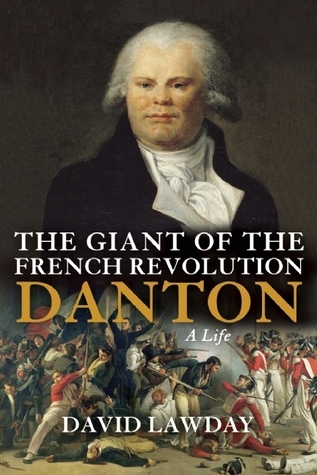 The Giant of the French Revolution: Danton, A Life