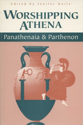 Worshipping Athena: Panathenaia And Parthenon by Jenifer Neils | Goodreads