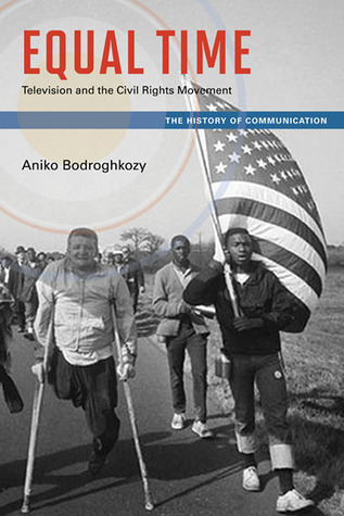 Equal Time: Television and the Civil Rights Movement (The History of Media and Communication)