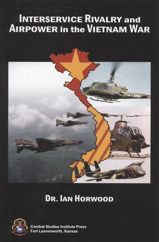 Interservice Rivalry and Airpower in the Vietnam War by Ian Horwood ...