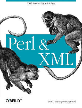 Perl and XML: XML Processing with Perl by Erik T. Ray | Goodreads