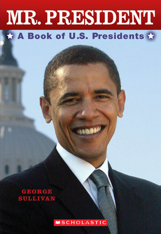 Mr. President: A Book of U.S. Presidents by George Sullivan | Goodreads